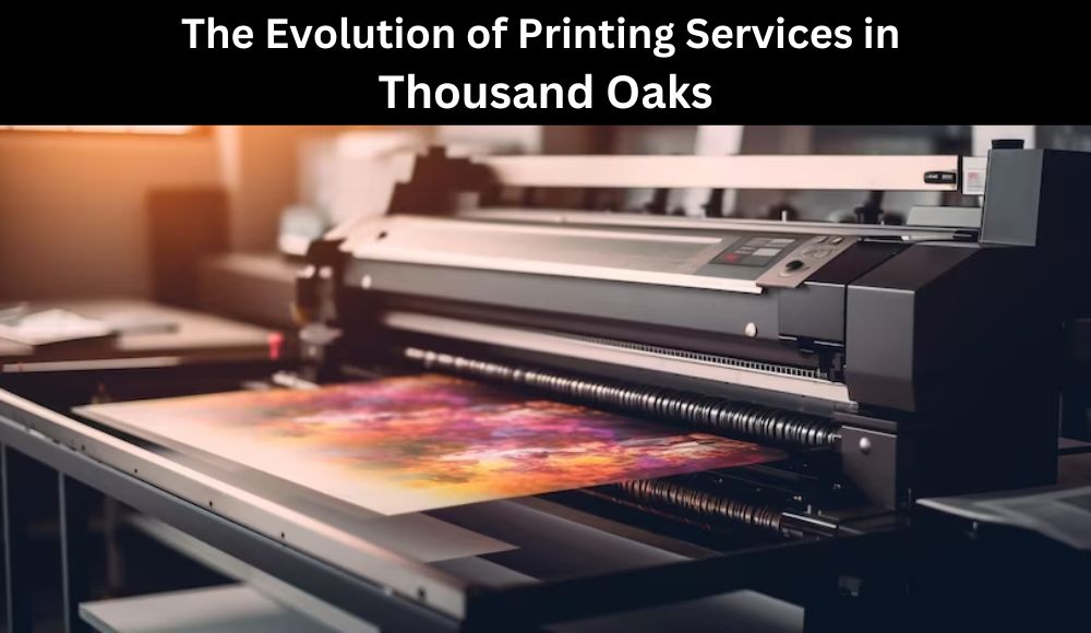 The Evolution of Printing Services in Thousand Oaks