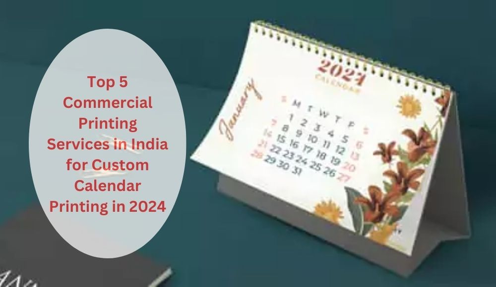 Top 5 Commercial Printing Services in India for Custom Calendar Printing in 2024