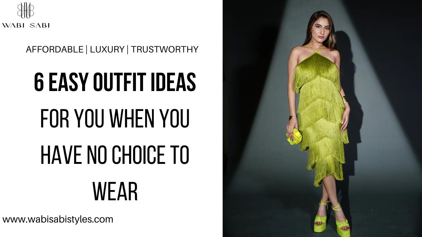 6 Easy Outfit Ideas for you When you have No Choice to Wear