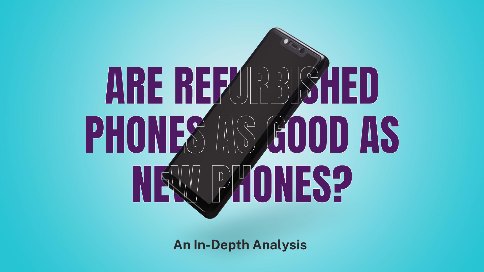 Are Refurbished Phones as Good as New Phones