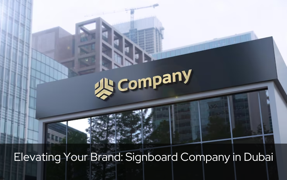 Enhancing Your Brand: Signage Company in Dubai
