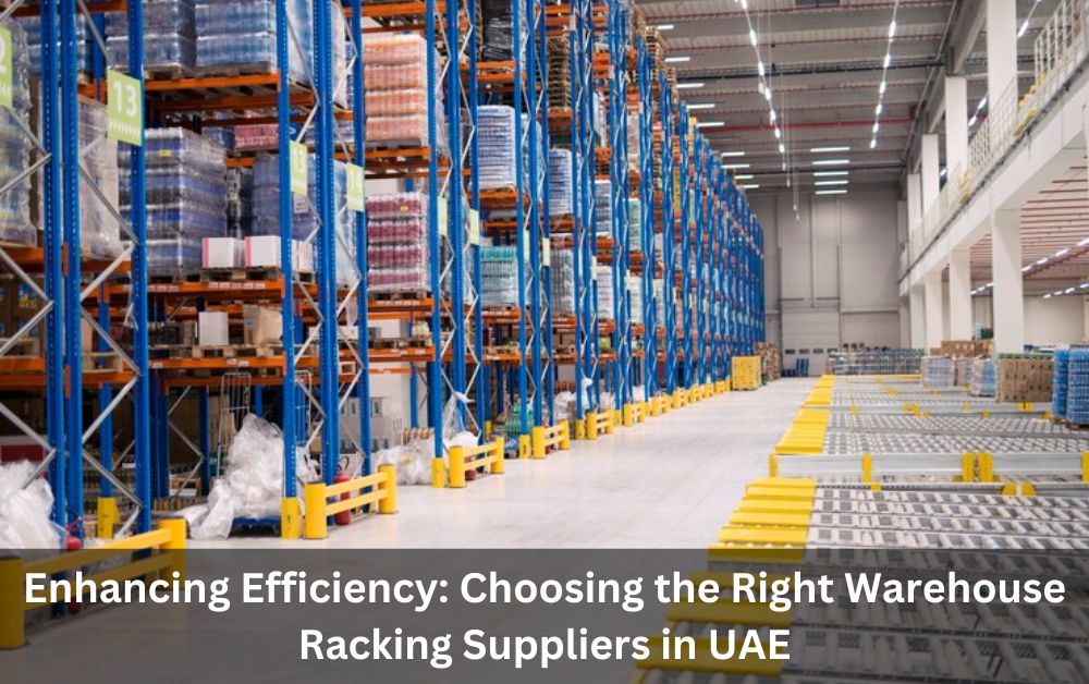 Enhancing Efficiency: Choosing the Right Warehouse Racking Suppliers in UAE