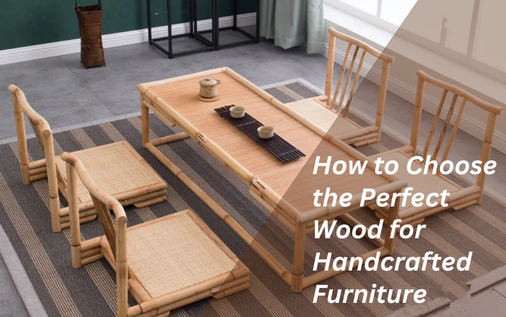 How to Choose the Perfect Wood for Handcrafted Furniture