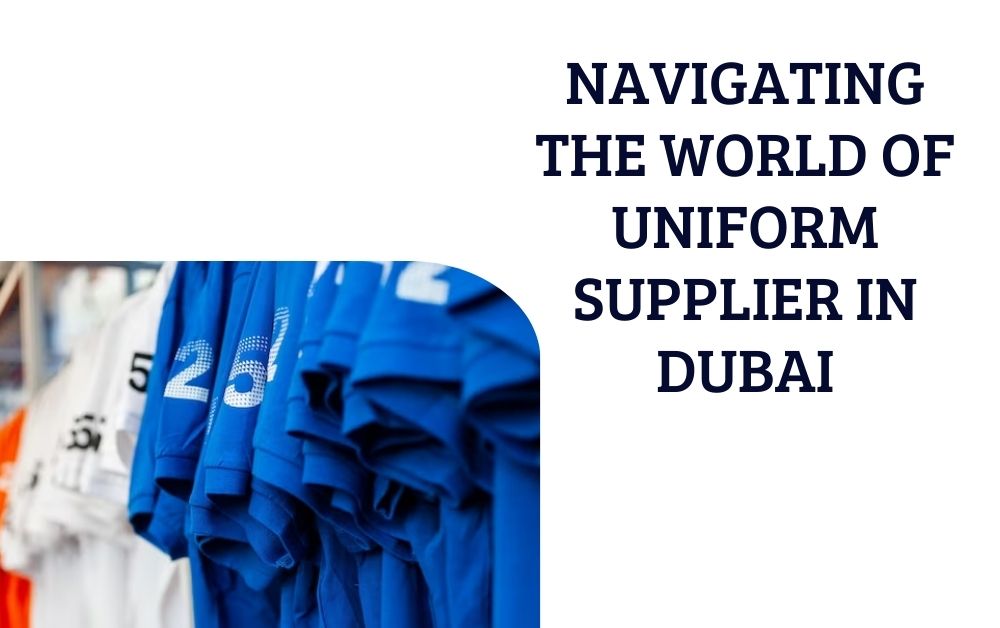 Navigating the World of Uniform Supplier in Dubai