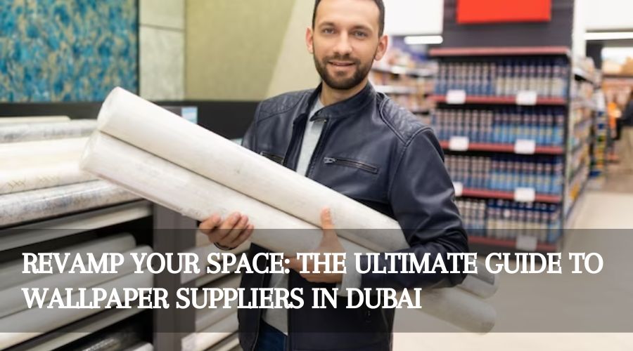Revamp Your Space The Ultimate Guide to Wallpaper Suppliers In Dubai
