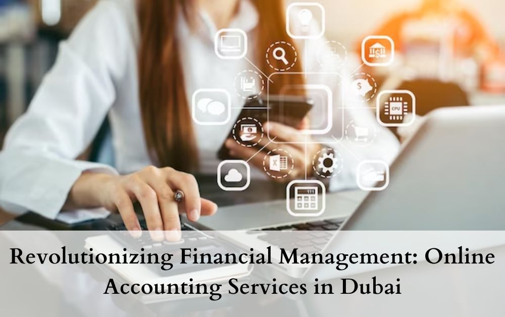Revolutionizing Financial Management Online Accounting Services in Dubai