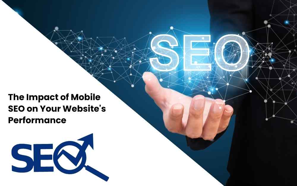 The Impact of Mobile SEO on Your Website's Performance