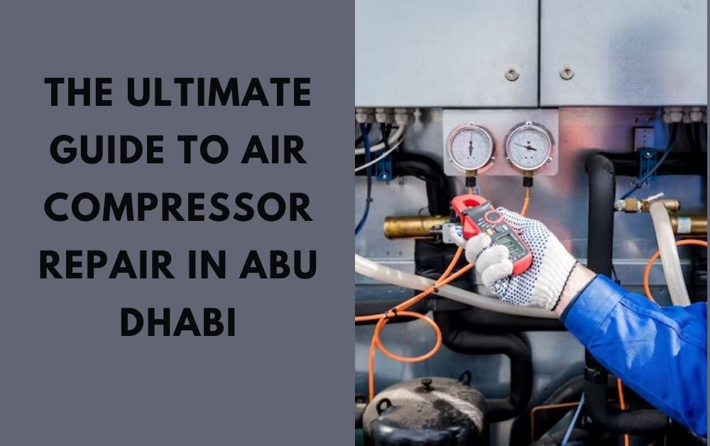 The Ultimate Guide to Air Compressor Repair in Abu Dhabi