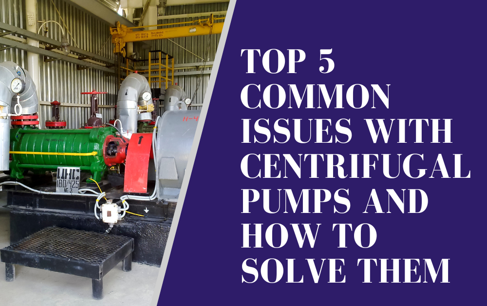 Top 5 Common Issues with Centrifugal Pumps and How to Solve Them