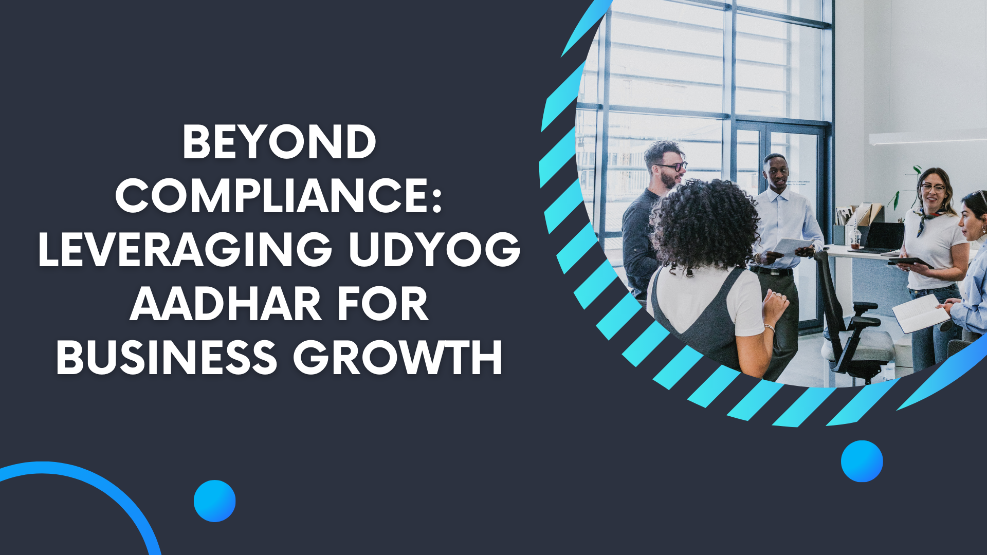 Udyog Aadhar has emerged not just as a compliance requirement but as a powerful catalyst for business growth.