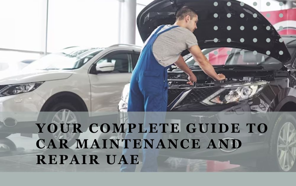 Your Complete Guide to Car Maintenance and Repair UAE